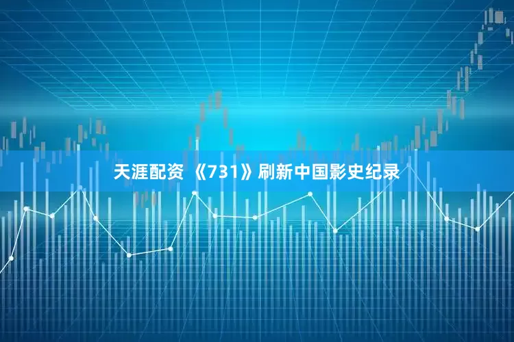 天涯配资 《731》刷新中国影史纪录