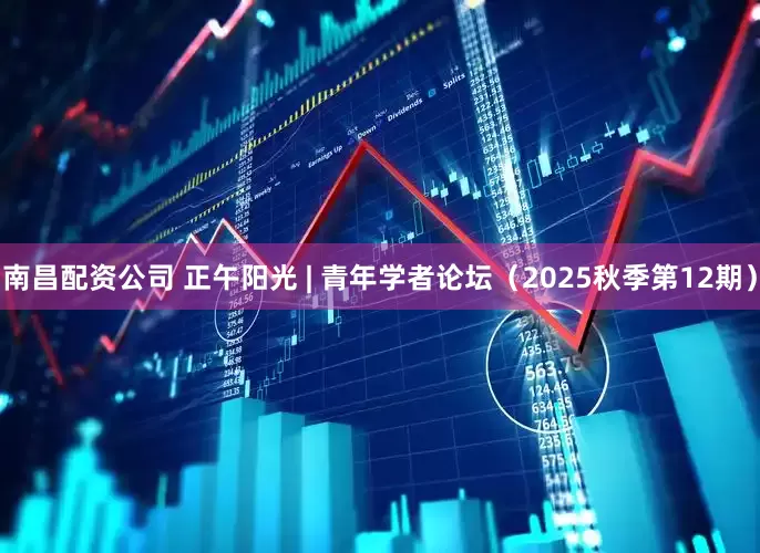 南昌配资公司 正午阳光 | 青年学者论坛（2025秋季第12期）